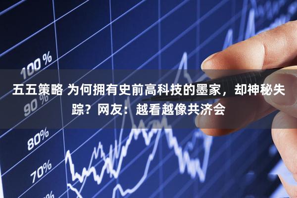 五五策略 为何拥有史前高科技的墨家，却神秘失踪？网友：越看越像共济会