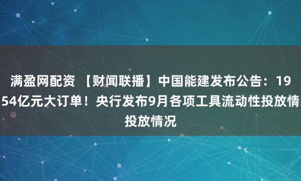 满盈网配资 【财闻联播】中国能建发布公告：195.54亿元大订单！央行发布9月各项工具流动性投放情况