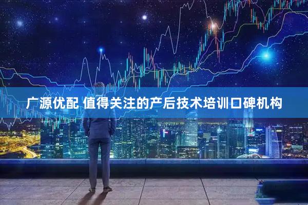 广源优配 值得关注的产后技术培训口碑机构
