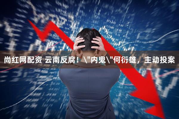 尚红网配资 云南反腐！