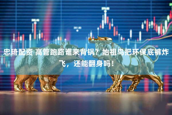 忠琦配资 高管跑路谁来背锅？始祖鸟把环保底裤炸飞，还能翻身吗！